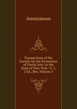 Transactions of the Society for the Promotion of Useful Arts, in the State of New York--V. 1, 2 Ed., Rev, Volume 3