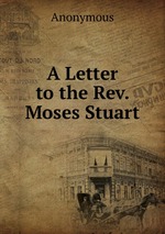 A Letter to the Rev. Moses Stuart