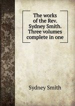 The works of the Rev. Sydney Smith. Three volumes complete in one