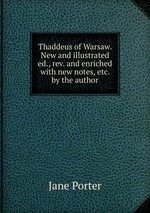 Thaddeus of Warsaw. New and illustrated ed., rev. and enriched with new notes, etc. by the author