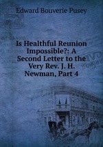 Is Healthful Reunion Impossible?: A Second Letter to the Very Rev. J. H. Newman, Part 4