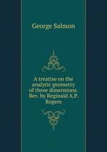 A treatise on the analytic geometry of three dimensions. Rev. by Reginald A.P. Rogers