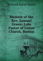 Memoir of the Rev. Samuel Green: Late Pastor of Union Church, Boston