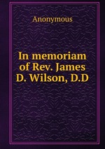 In memoriam of Rev. James D. Wilson, D.D
