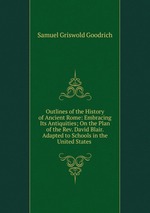 Outlines of the History of Ancient Rome: Embracing Its Antiquities; On the Plan of the Rev. David Blair. Adapted to Schools in the United States