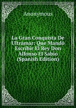 La Gran Conquista De Ultramar: Que Mand Escribir El Rey Don Alfonso El Sabio (Spanish Edition)