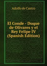 El Conde - Duque de Olivares y el Rey Felipe IV (Spanish Edition)