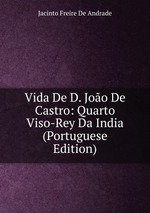 Vida De D. Joo De Castro: Quarto Viso-Rey Da India (Portuguese Edition)