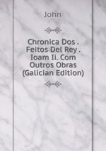Chronica Dos . Feitos Del Rey . Ioam Ii. Com Outros Obras (Galician Edition)