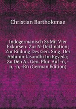 Indogermanisch Ss Mit Vier Exkursen: Zur N-Deklination; Zur Bildung Des Gen. Sing; Der Abhininitasandhi Im Rgveda; Zu Den Ai. Gen. Plur. Auf -n, -n, -n, -Rn (German Edition)