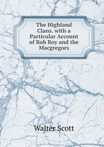 The Highland Clans. with a Particular Account of Rob Roy and the Macgregors