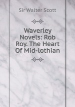 Waverley Novels: Rob Roy. The Heart Of Mid-lothian