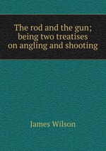 The rod and the gun; being two treatises on angling and shooting