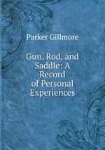 Gun, Rod, and Saddle: A Record of Personal Experiences