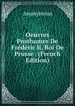 Oeuvres Posthumes De Frdric Ii, Roi De Prusse . (French Edition)