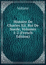Histoire De Charles Xii. Roi De Suede, Volumes 1-2 (French Edition)