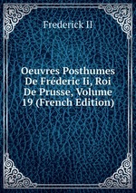 Oeuvres Posthumes De Frderic Ii, Roi De Prusse, Volume 19 (French Edition)