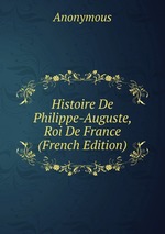 Histoire De Philippe-Auguste, Roi De France (French Edition)