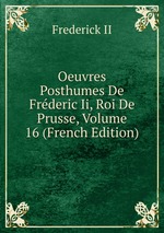 Oeuvres Posthumes De Frderic Ii, Roi De Prusse, Volume 16 (French Edition)