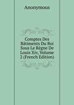 Comptes Des Btiments Du Roi Sous Le Rgne De Louis Xiv, Volume 2 (French Edition)