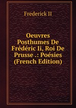 Oeuvres Posthumes De Frdric Ii, Roi De Prusse .: Posies (French Edition)