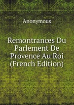 Remontrances Du Parlement De Provence Au Roi (French Edition)