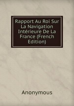 Rapport Au Roi Sur La Navigation Intrieure De La France (French Edition)