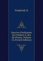 Oeuvres Posthumes De Frdric Ii, Roi De Prusse, Volume 12 (French Edition)