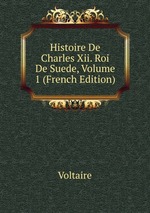 Histoire De Charles Xii. Roi De Suede, Volume 1 (French Edition)