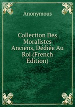 Collection Des Moralistes Anciens, Ddie Au Roi (French Edition)