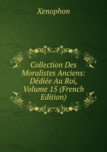 Collection Des Moralistes Anciens: Ddie Au Roi, Volume 15 (French Edition)