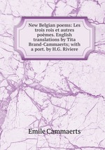 New Belgian poems: Les trois rois et autres pomes. English translations by Tita Brand-Cammaerts; with a port. by H.G. Riviere
