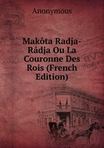 Makta Radja-Rdja Ou La Couronne Des Rois (French Edition)