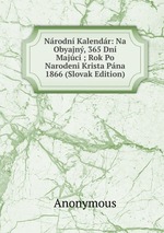 Nrodn Kalendr: Na Obyajn, 365 Dn Majci ; Rok Po Narodeni Krista Pna 1866 (Slovak Edition)