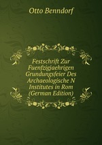 Festschrift Zur Fuenfzigjaehrigen Grundungsfeier Des Archaeologische N Institutes in Rom (German Edition)