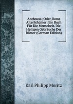 Anthousa; Oder, Roms Alterhthmer: Ein Buch Fr Die Menscheit. Die Heiligen Gebruche Der Rmer (German Edition)