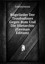 Rgelieder Der Troubadours Gegen Rom Und Die Hierarchie (German Edition)