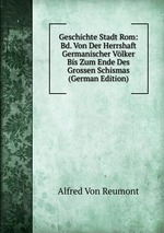 Geschichte Stadt Rom: Bd. Von Der Herrshaft Germanischer Vlker Bis Zum Ende Des Grossen Schismas (German Edition)