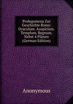 Prolegomena Zur Geschichte Roms: Oraculum. Auspicium. Templum. Regnum. Nebst 4 Plnen (German Edition)