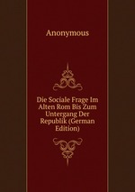 Die Sociale Frage Im Alten Rom Bis Zum Untergang Der Republik (German Edition)