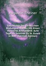 Geschichte Der Geistlichen Bildungsanstalten Mit Einen Vorworte, Enthaltend: Acht Tage Im Seminar Zu St. Euseb in Rom (German Edition)