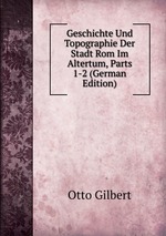 Geschichte Und Topographie Der Stadt Rom Im Altertum, Parts 1-2 (German Edition)