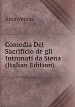 Comedia Del Sacrificio de gli Intronati da Siena (Italian Edition)