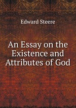 An Essay on the Existence and Attributes of God