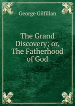 The Grand Discovery; or, The Fatherhood of God
