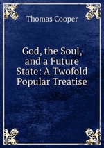 God, the Soul, and a Future State: A Twofold Popular Treatise