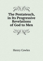 The Pentateuch, in Its Progressive Revelations of God to Men