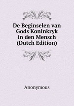 De Beginselen van Gods Koninkryk in den Mensch (Dutch Edition)