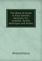 The Book of Jonah in Four Semitic Versions, Viz. Chaldee. Syriae, Aethiopie and Arabic