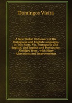A New Pocket Dictionary of the Portuguese and English Languages, in Two Parts, Viz. Portuguese and English, and English and Portuguese, Abridged from . with Many Alterations and Improvements